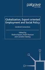 Globalization, Export Orientated Employment and Social Policy: Gendered ...