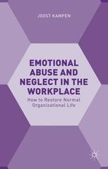 Emotional Abuse And Neglect In The Workplace How To Restore Normal Organizational Life Joost Kampen Springer