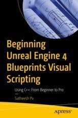 Beginning Unreal Engine 4 Blueprints Visual Scripting Using C From Beginner To Pro Satheesh Pv Apress Beginning Unreal Engine 4 Blueprints Visual Scripting Using C From Beginner To Pro Satheesh Pv Apress
