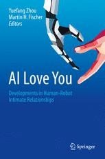 Ai Love You Developments In Human Robot Intimate Relationships Yuefang Zhou Springer Ai Love You Developments In Human Robot Intimate Relationships Yuefang Zhou Springer