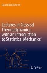 Lectures In Classical Thermodynamics With An Introduction To Statistical Mechanics Daniel Blankschtein Springer
