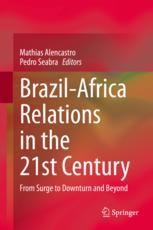 Brazil Africa Relations In The 21st Century From Surge To Downturn And Beyond Mathias Alencastro Springer