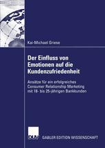 Der Einfluss Von Emotionen Auf Die Kundenzufriedenheit Ansatze Fur Ein Erfolgreiches Consumer Relationship Marketing Mit 18 Bis 25 Jahrigen Bankkunden Kai Michael Griese Springer