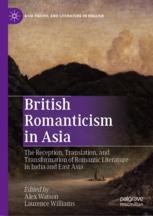 British Romanticism In Asia The Reception Translation And Transformation Of Romantic Literature In India And East Asia Alex Watson Palgrave Macmillan