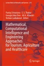 Lecture Notes in Networks and Systems

Mathematical, Computational Intelligence and Engineering Approaches for Tourism, Agriculture and Healthcare

Editors: Srivastava, P., Thakur, S.S., Oros, G.I., Al Jarrah, A.A., Laohakosol, V. (Eds.)

https://link.springer.com/book/10.1007/978-981-16-3807-7