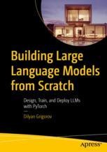 Building Large Language Models from Scratch: Design, Train, and Deploy ...