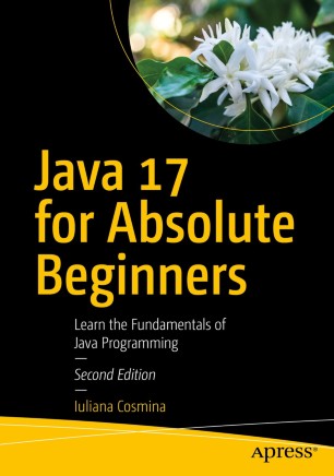 Java 17 for Absolute Beginners : Learn the Fundamentals of Java ...