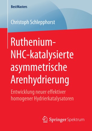 RutheniumNHCkatalysierte Asymmetrische Arenhydrierung Entwicklung Neuer
Effektiver Homogener Hydrierkatalysatoren