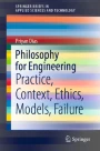 Philosophy for Engineering: Practice, Context, Ethics, Models, Failure ...