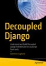 Cover: Decoupled Django: Understand and Build Decoupled Django Architectures for JavaScript Front-ends