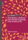 Rural Workers, Sindicatos and Collective Bargaining in Rio Grande do Sul